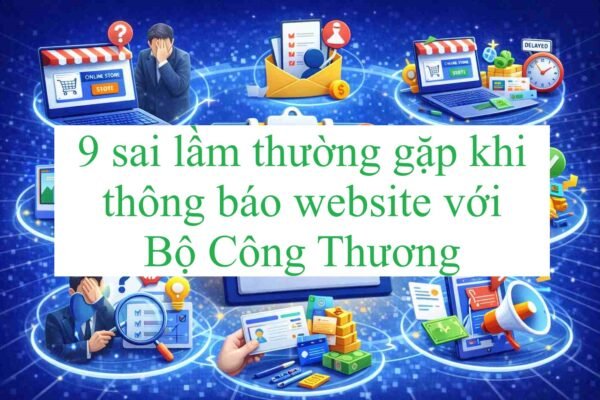 9 sai lầm thường gặp khi thông báo website với Bộ Công Thương