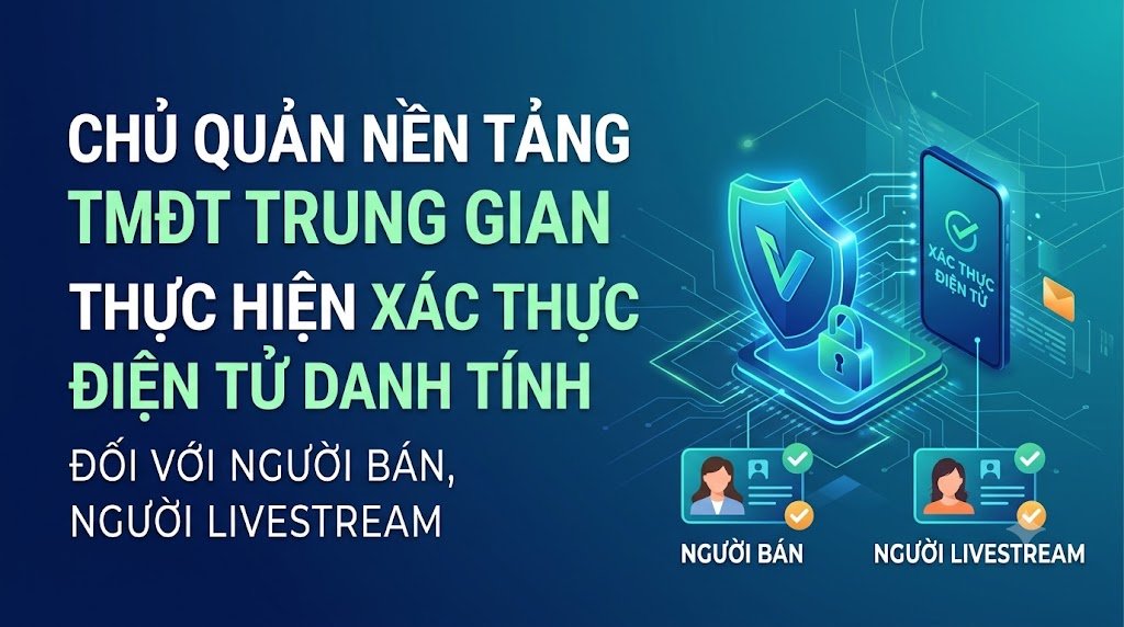 Chủ quản nền tảng thương mại điện tử trung gian thực hiện xác thực điện tử danh tính đối với người bán, người livestream