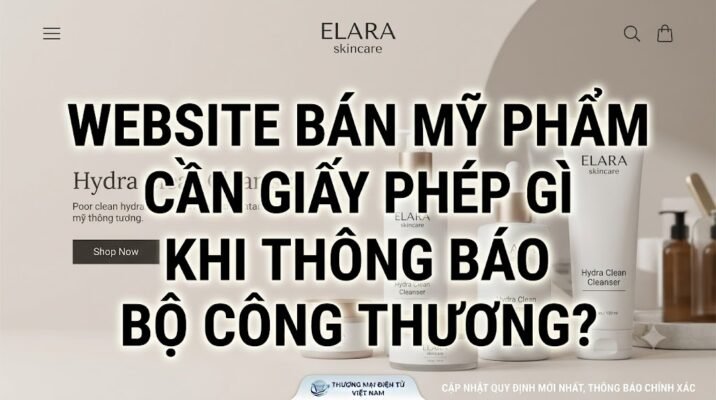 Website bán mỹ phẩm cần giấy phép gì khi thông báo Bộ Công Thương?
